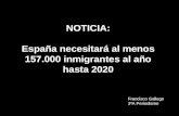 NOTICIA: España necesitará al menos 157.000 inmigrantes al año hasta 2020 Francisco Gallego 3ºA Periodismo.