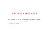 PRICING Y FINANZAS DIPLOMADO DE MERCADOTECNIA APLICADA. I T E S O Gustavo Huerta.