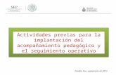 Puebla, Pue. septiembre de 2015 Actividades previas para la implantación del acompañamiento pedagógico y el seguimiento operativo.
