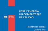 MINISTERIO DE ENERGÍA AGOSTO 2015 LEÑA Y ENERGÍA UN COMBUSTIBLE DE CALIDAD.