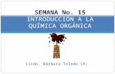 Licda. Bárbara Toledo Ch. SEMANA No. 15 INTRODUCCIÓN A LA QUÍMICA ORGÁNICA.