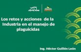 Los retos y acciones de la Industria en el manejo de plaguicidas Ing. Héctor Guillén León.