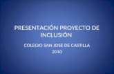 PRESENTACIÓN PROYECTO DE INCLUSIÓN COLEGIO SAN JOSE DE CASTILLA 2010.