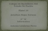 Colegio de Bachilleres Del Estado De Puebla Platel 20 Jonathan Rojas Soriano 3° “A” Informatica Antonio Lembrino Perez.