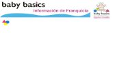 Información de Franquicia. ¿Qué es Baby Basics? Es un Centro de Desarrollo Infantil que inicia actividades en Mexicali, B.C en 1999. Esta diseñado para.