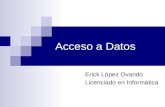 Acceso a Datos Erick López Ovando Licenciado en Informática.