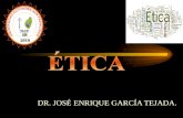 DR. JOSÉ ENRIQUE GARCÍA TEJADA.. ÉTICA Proviene del griego «ETHOS» Costumbre Etimológicamente significa que estudia El desarrollo de la libre voluntad.