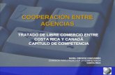 COOPERACIÓN ENTRE AGENCIAS TRATADO DE LIBRE COMERCIO ENTRE COSTA RICA Y CANADÁ CAPÍTULO DE COMPETENCIA HAZEL OROZCO CHAVARRÍA COMISION PARA PROMOVER LA.