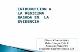1 INTRODUCCION A LA MEDICINA BASADA EN LA EVIDENCIA Eliana Pineda Vélez Odontologa U de A Endodoncista CES Magister Epidemiología CES.