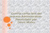 Control como fase del proceso Administrativo Presentado por: David Muñoz Control como fase del proceso Administrativo Presentado por: David Muñoz.