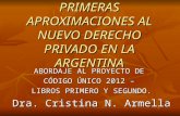 PRIMERAS APROXIMACIONES AL NUEVO DERECHO PRIVADO EN LA ARGENTINA ABORDAJE AL PROYECTO DE CÓDIGO ÚNICO 2012 – LIBROS PRIMERO Y SEGUNDO. Dra. Cristina N.