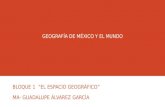 GEOGRAFÍA DE MÉXICO Y EL MUNDO BLOQUE 1 “EL ESPACIO GEOGRÁFICO” MA- GUADALUPE ÁLVAREZ GARCÍA.