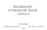 Socialización e Interacción Social Capítulo 4 Sociología Colegio San AntonioSra. Elsie J. Soriano Ruiz.