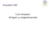 Español 330 Los mayas: Origen y organización. Antes de los mayas Mesoamérica en el siglo II a.C. Culturas aisladas Economía de auto-suficiencia Religión.