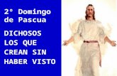 2º Domingo   de Pascua DICHOSOS LOS QUE  CREAN SIN HABER VISTO