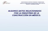 ALGUNOS DATOS RELACIONADOS CON LA INDUSTRIA DE LA CONSTRUCCIÓN EN MÉXICO.