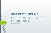MINISTERIO PÚBLICO EL SISTEMA DE JUSTICIA EN GUATEMALA