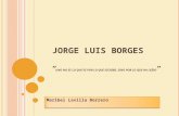 Jorge Luis Borges “ uno no es lo que es por lo que escribe, sino por lo que ha leído ”