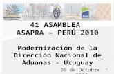 41 ASAMBLEA  ASAPRA – PERÚ 2010 Modernización de la Dirección Nacional de Aduanas - Uruguay