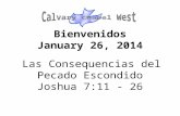 Bienvenidos January 26, 2014 Las Consequencias del Pecado Escondido Joshua 7:11 - 26