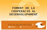 PRESENTACIÓ DEL PROJECTE FOMENT DE LA COOPERACIÓ AL DESENVOLUPAMENT