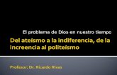 Del ateísmo a la indiferencia, de la increencia al politeísmo Profesor: Dr. Ricardo Rivas