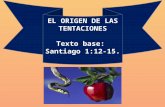 EL ORIGEN DE LAS  TENTACIONES Texto  base:  Santiago  1:12-15.