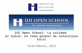 IHI Open School: La calidad  en Salud, un tema global de naturaleza local 14  de  Febrero  , 2012