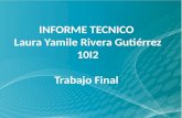 INFORME TECNICO  Laura Yamile Rivera Gutiérrez 10I2 Trabajo Final