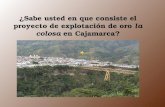 ¿Sabe usted en que consiste el proyecto de explotación de oro  la colosa  en Cajamarca?