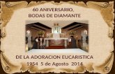 60 ANIVERSARIO,   BODAS  DE  DIAMANTE DE  LA ADORACION  EUCARISTICA 1954  5  de Agosto   2014