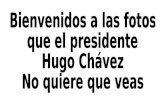 Bienvenidos a las fotos que el presidente Hugo Chávez  No quiere que veas