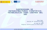 SUBPROGRAMA DE INFRAESTRUCTURAS CIENTÍFICO-TECNOLÓGICAS PARA CENTROS DEL SNS Rosa Vega
