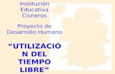 Institución Educativa Cisneros Proyecto de Desarrollo Humano “UTILIZACIÓN DEL TIEMPO LIBRE”