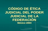 CÓDIGO DE ÉTICA JUDICIAL DEL PODER JUDICIAL DE LA FEDERACIÓN México 2004