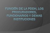 FUNCIÓN DE LA PDDH, LOS PROCURADORES, FUNCIONARIOS Y DEMAS INSTITUCIONES
