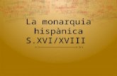 La monarquia hispànica S.XVI/XVIII