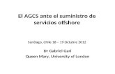 El AGCS ante el suministro de servicios offshore Santiago, Chile 18 – 19 Octubre 2012