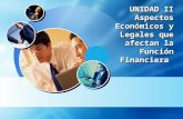 UNIDAD II Aspectos Económicos y Legales que afectan la Función Financiera