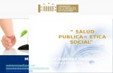 “ SALUD PUBLICA= ETICA SOCIAL”