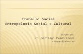 Traballo Social Antropoloxía Social e Cultural Docente: Dr.  Santiago Prado Conde chagopc@yahoo.es