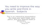 You need to improve the way you write and think in Spanish.  Subjects