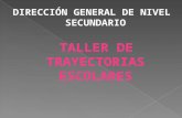 DIRECCIÓN GENERAL DE NIVEL SECUNDARIO TALLER DE TRAYECTORIAS ESCOLARES