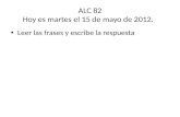 ALC 82 Hoy  es martes  el 15 de mayo de 2012.