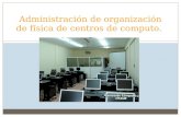 Administración  de  organización de física de centros de computo.