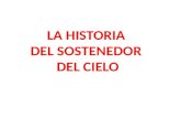 LA HISTORIA  DEL  SOSTENEDOR  DEL CIELO