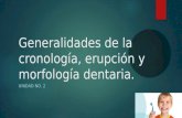 Generalidades de la cronología, erupción y morfología dentaria.