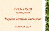 ECOLOGIA  Quinta  Sesión “Especie Exóticas Invasoras” Marzo 20, 2010