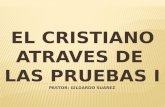 EL CRISTIANO   ATRAVES DE LAS PRUEBAS I PASTOR: GILDARDO SUAREZ