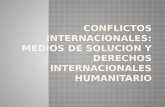 CONFLICTOS INTERNACIONALES: MEDIOS DE SOLUCION Y DERECHOS INTERNACIONALES HUMANITARIO